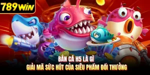 Bắn Cá H5 Là Gì - Giải Mã Sức Hút Của Siêu Phẩm Đổi Thưởng